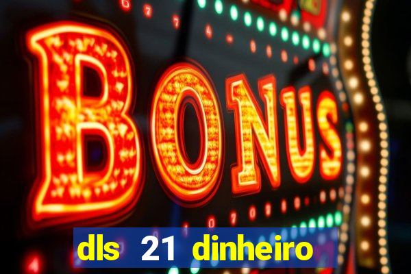 dls 21 dinheiro infinito download